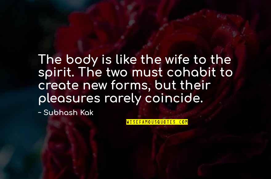 Tonks And Lupin Love Quotes By Subhash Kak: The body is like the wife to the