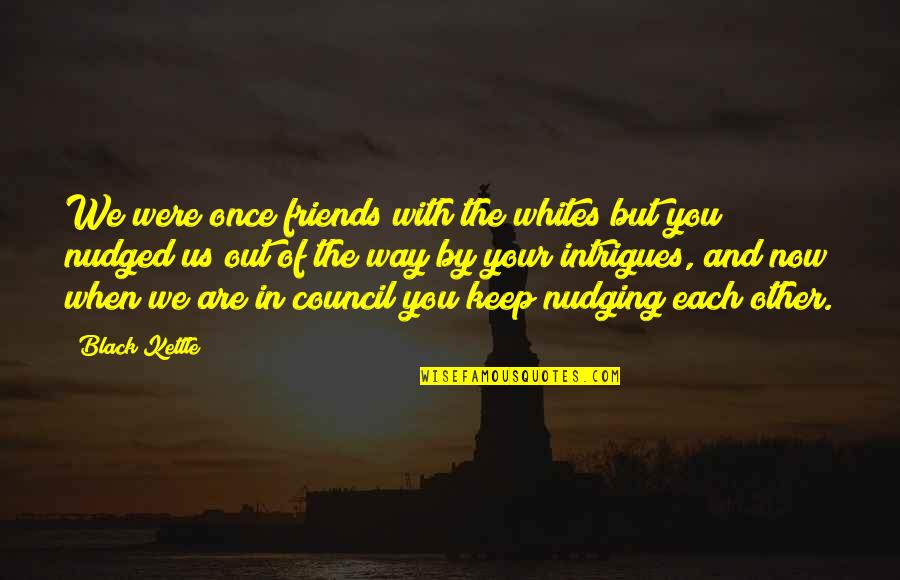 Tonks And Lupin Quotes By Black Kettle: We were once friends with the whites but Tonks And Lupin Quotes By Black Kettle: We were once friends with the whites but
