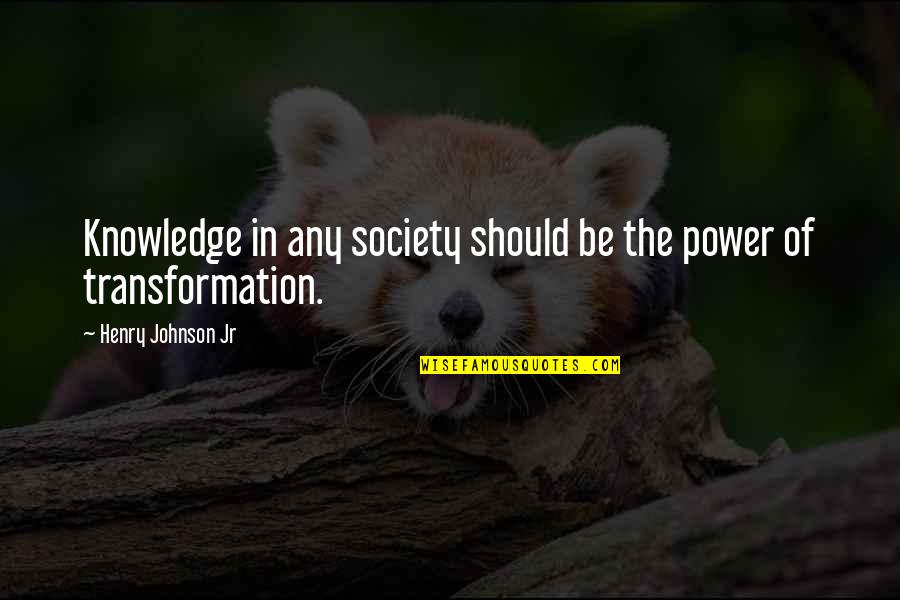 Tonks And Lupin Quotes By Henry Johnson Jr: Knowledge in any society should be the power Tonks And Lupin Quotes By Henry Johnson Jr: Knowledge in any society should be the power
