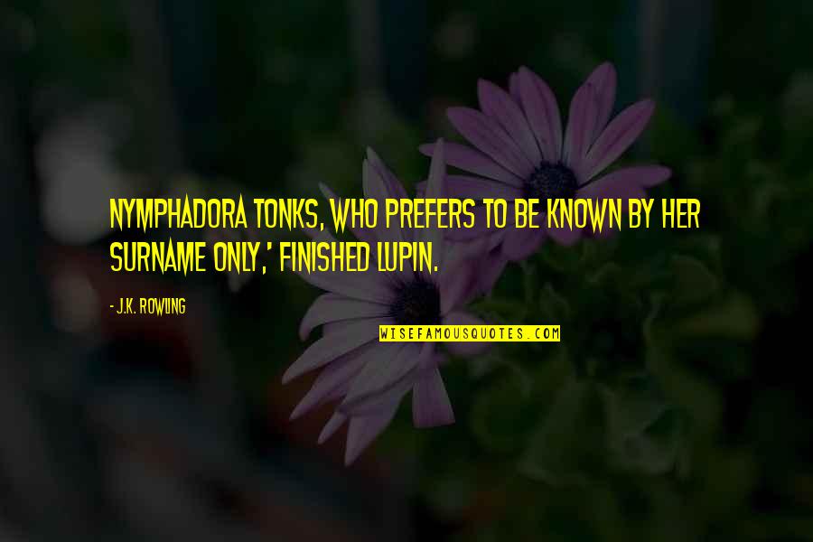 Tonks And Lupin Quotes By J.K. Rowling: Nymphadora Tonks, who prefers to be known by
