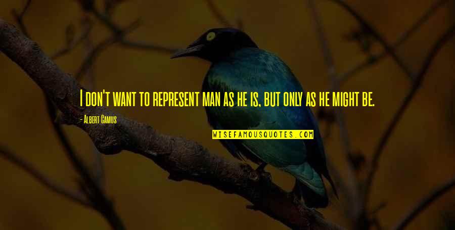 T'only Quotes By Albert Camus: I don't want to represent man as he