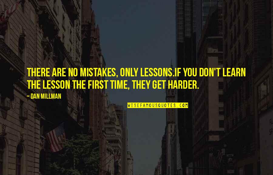 T'only Quotes By Dan Millman: There are no mistakes, only lessons.If you don't