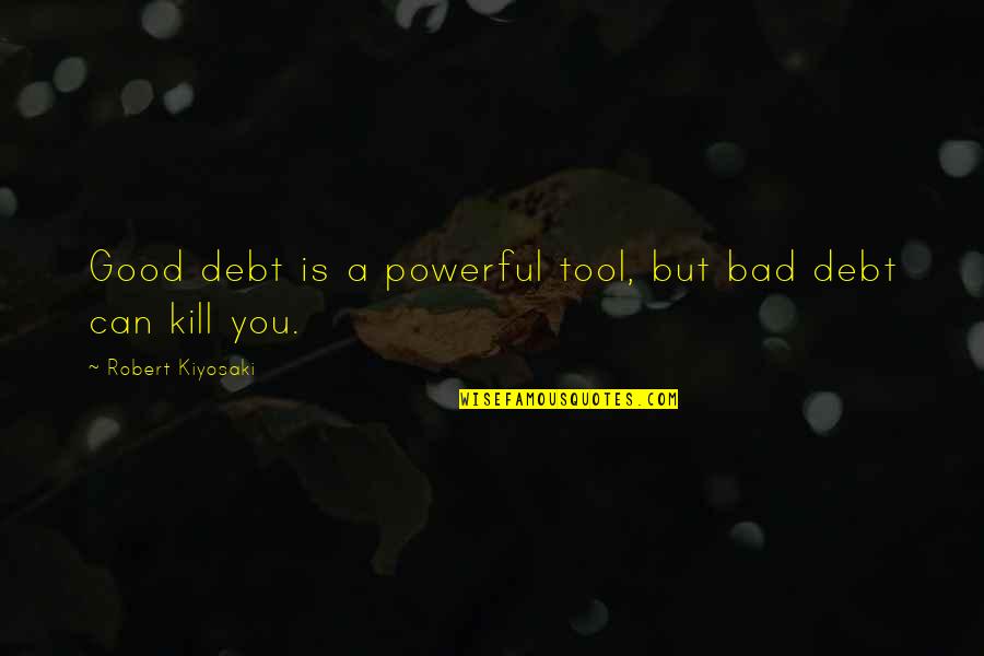 Tonmoy Ghosh Quotes By Robert Kiyosaki: Good debt is a powerful tool, but bad Tonmoy Ghosh Quotes By Robert Kiyosaki: Good debt is a powerful tool, but bad
