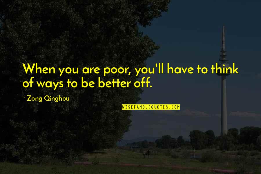 Tonnato Quotes By Zong Qinghou: When you are poor, you'll have to think