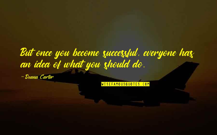 Tonnerre De Brest Quotes By Deana Carter: But once you become successful, everyone has an
