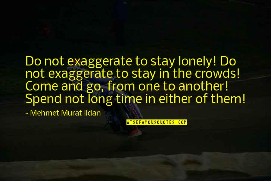 Tonnerre Def Quotes By Mehmet Murat Ildan: Do not exaggerate to stay lonely! Do not Tonnerre Def Quotes By Mehmet Murat Ildan: Do not exaggerate to stay lonely! Do not