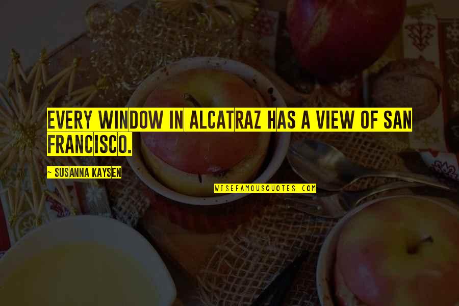 Tonnies Community Quotes By Susanna Kaysen: Every window in Alcatraz has a view of
