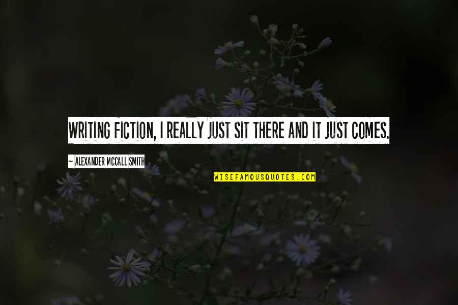 Tonns Concrete Quotes By Alexander McCall Smith: Writing fiction, I really just sit there and Tonns Concrete Quotes By Alexander McCall Smith: Writing fiction, I really just sit there and