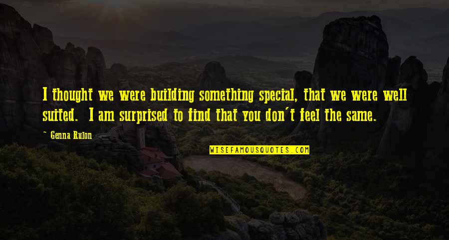 Tonns Concrete Quotes By Genna Rulon: I thought we were building something special, that Tonns Concrete Quotes By Genna Rulon: I thought we were building something special, that