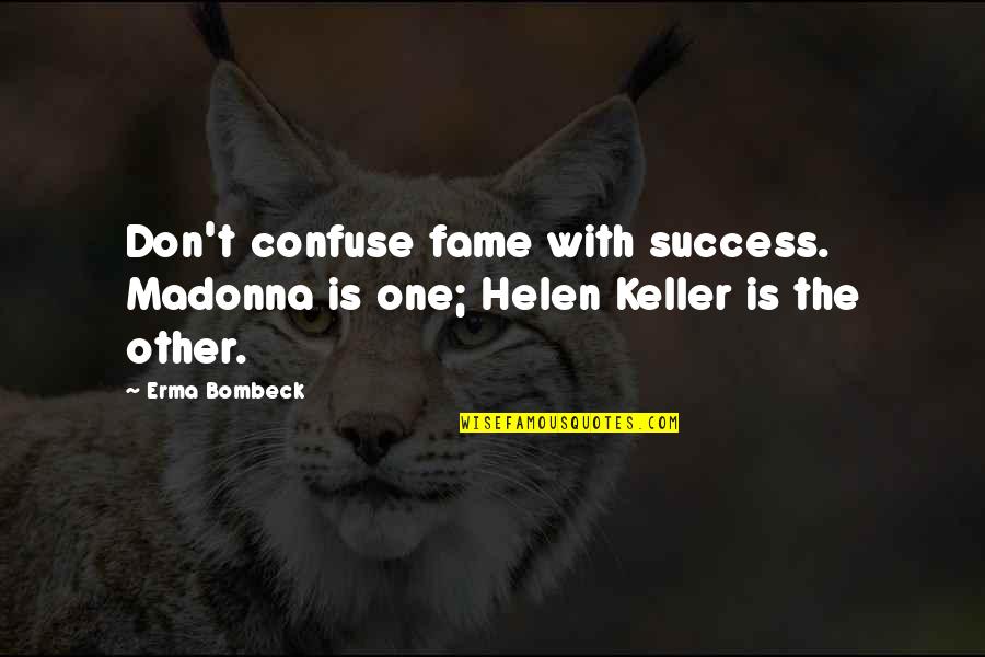 Tonnu Pro Quotes By Erma Bombeck: Don't confuse fame with success. Madonna is one;