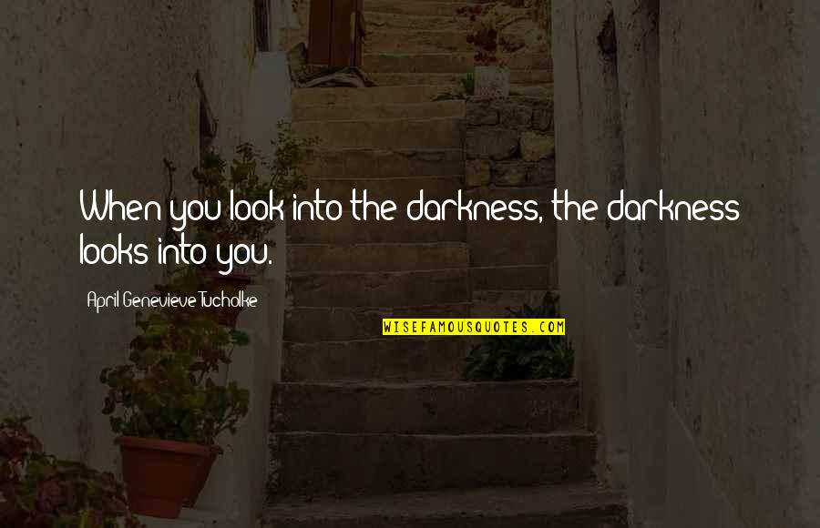 Tonoloway Quotes By April Genevieve Tucholke: When you look into the darkness, the darkness