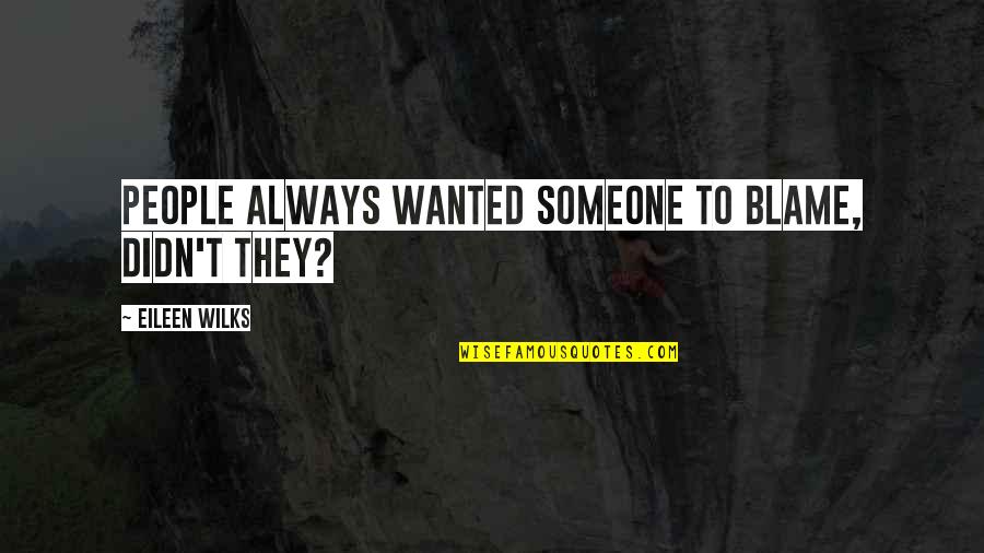 Tonon Chairs Quotes By Eileen Wilks: People always wanted someone to blame, didn't they? Tonon Chairs Quotes By Eileen Wilks: People always wanted someone to blame, didn't they?