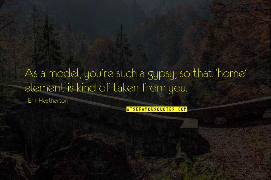 Tonquedec Guillaume Quotes By Erin Heatherton: As a model, you're such a gypsy, so