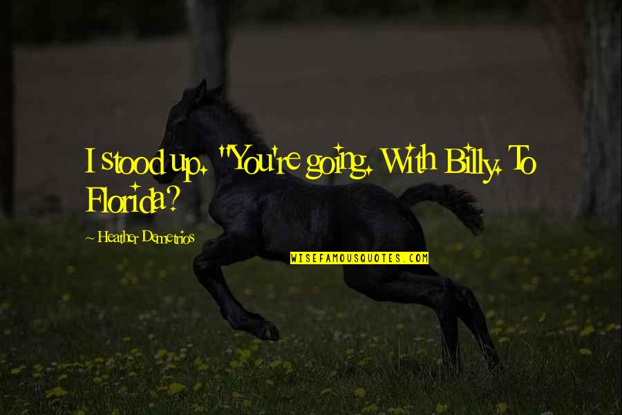 Tonra James Quotes By Heather Demetrios: I stood up. "You're going. With Billy. To Tonra James Quotes By Heather Demetrios: I stood up. "You're going. With Billy. To