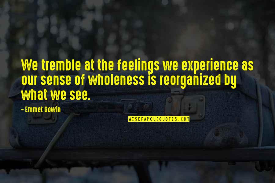 Tonray Quotes By Emmet Gowin: We tremble at the feelings we experience as