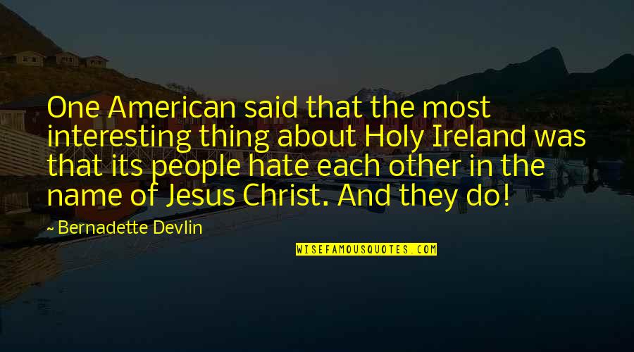 Tons Of Love Quotes By Bernadette Devlin: One American said that the most interesting thing