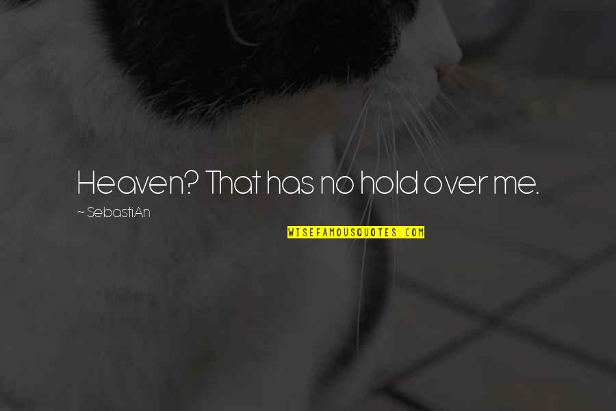 Tons Of Love Quotes By SebastiAn: Heaven? That has no hold over me. Tons Of Love Quotes By SebastiAn: Heaven? That has no hold over me.