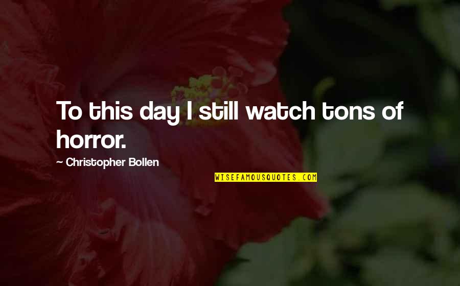Tons Of Quotes By Christopher Bollen: To this day I still watch tons of