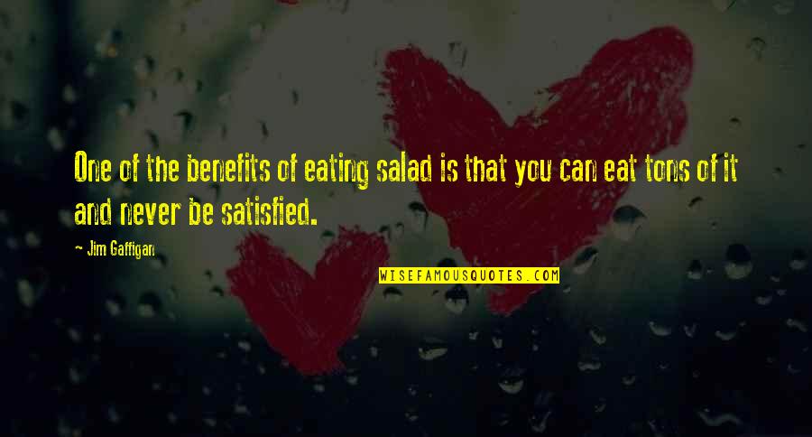 Tons Of Quotes By Jim Gaffigan: One of the benefits of eating salad is