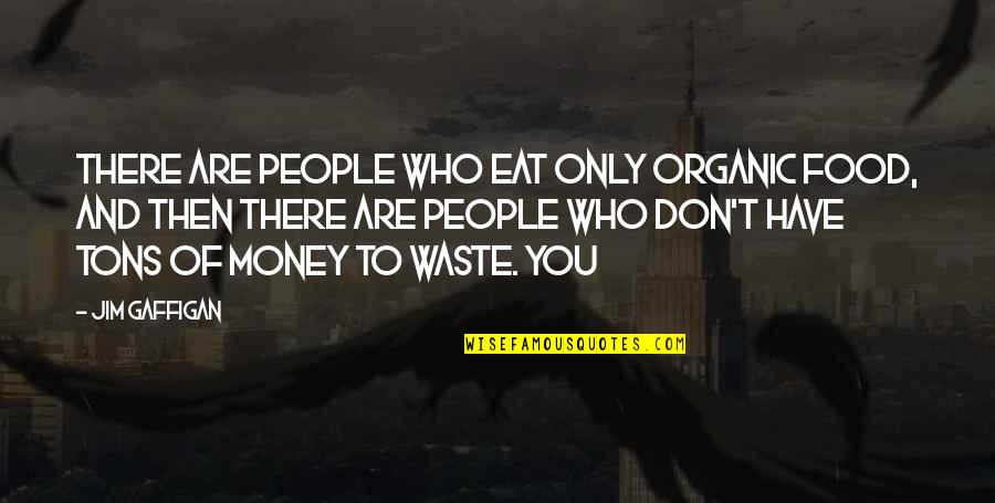 Tons Of Quotes By Jim Gaffigan: There are people who eat only organic food,