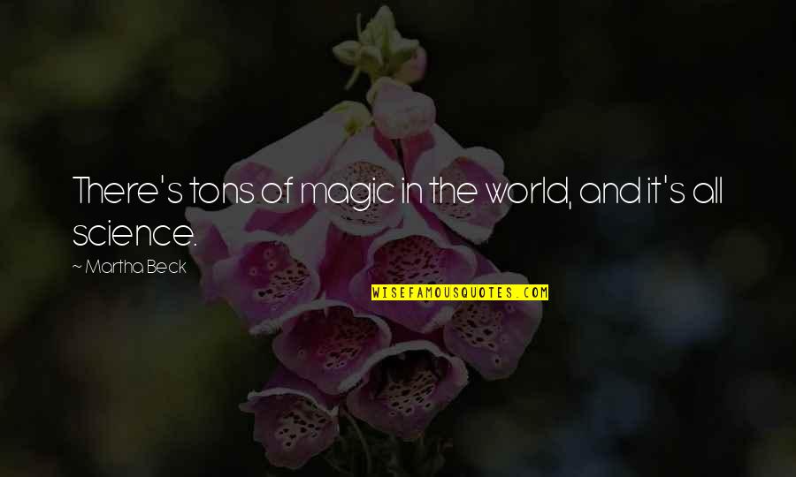 Tons Of Quotes By Martha Beck: There's tons of magic in the world, and