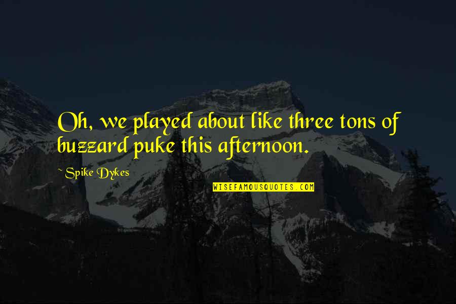 Tons Of Quotes By Spike Dykes: Oh, we played about like three tons of