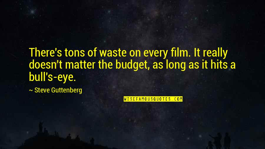 Tons Of Quotes By Steve Guttenberg: There's tons of waste on every film. It