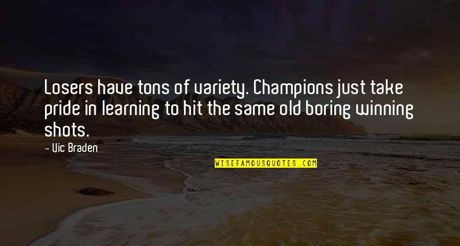 Tons Of Quotes By Vic Braden: Losers have tons of variety. Champions just take