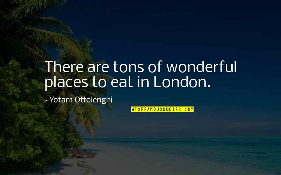 Tons Of Quotes By Yotam Ottolenghi: There are tons of wonderful places to eat