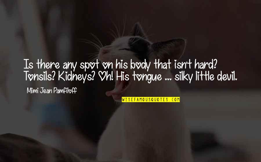 Tonsils Quotes By Mimi Jean Pamfiloff: Is there any spot on his body that