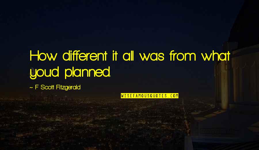 Tonsils White Spots Quotes By F Scott Fitzgerald: How different it all was from what you'd Tonsils White Spots Quotes By F Scott Fitzgerald: How different it all was from what you'd