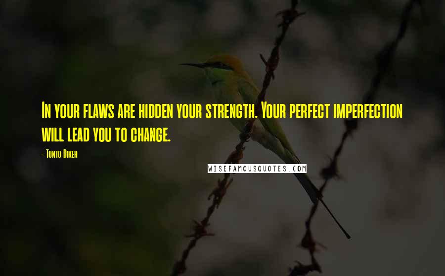 Tonto Dikeh quotes: In your flaws are hidden your strength. Your perfect imperfection will lead you to change.