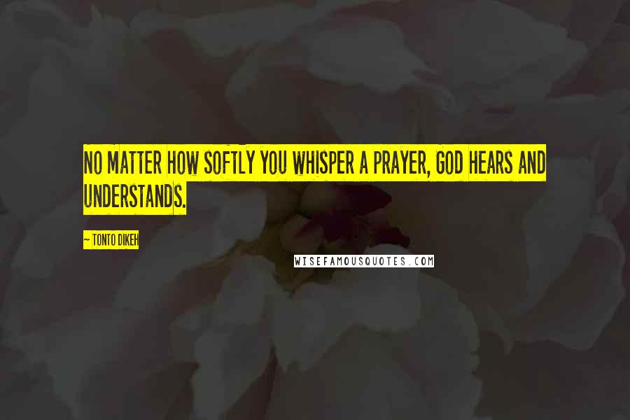 Tonto Dikeh quotes: No matter how softly you whisper a prayer, God hears and understands.