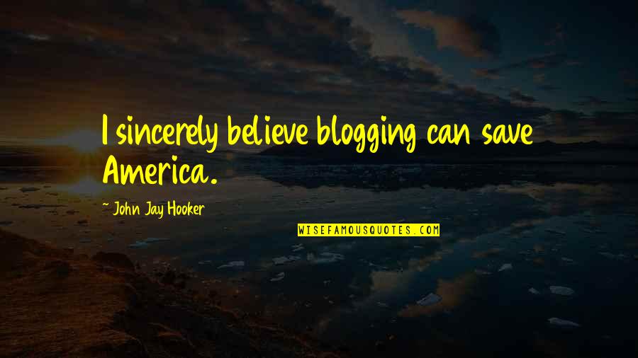 Tonto Kemosabe Quotes By John Jay Hooker: I sincerely believe blogging can save America.
