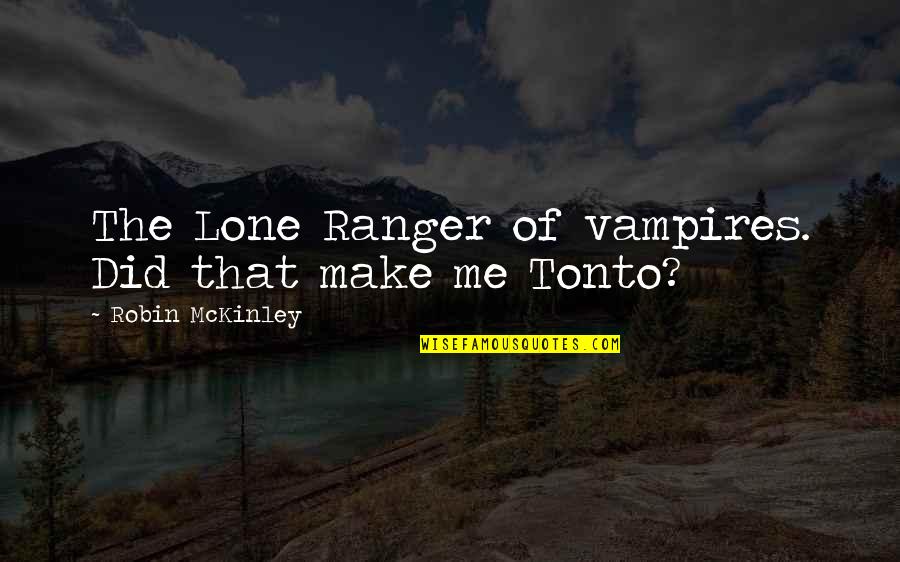 Tonto Lone Ranger Quotes By Robin McKinley: The Lone Ranger of vampires. Did that make