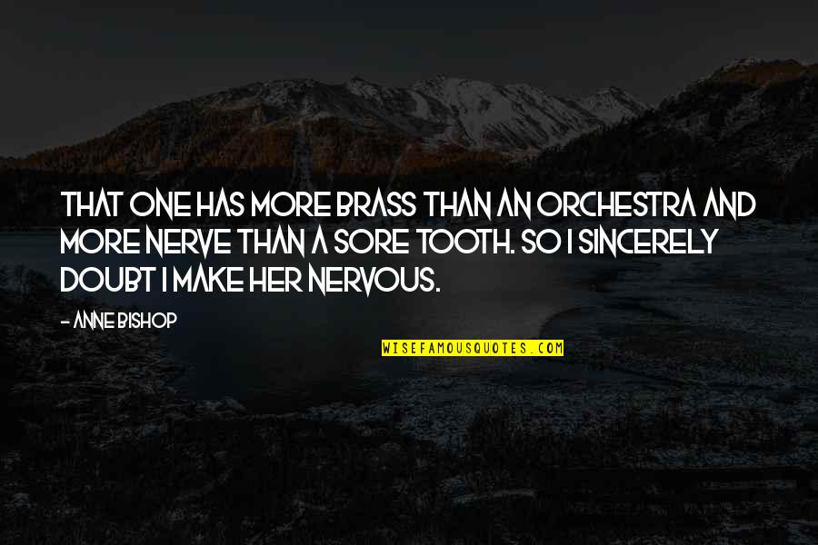 Tonucci Charges Quotes By Anne Bishop: That one has more brass than an orchestra Tonucci Charges Quotes By Anne Bishop: That one has more brass than an orchestra