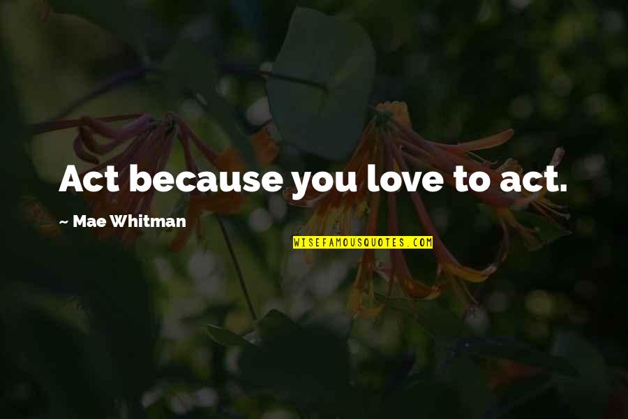 Tonucci Charges Quotes By Mae Whitman: Act because you love to act. Tonucci Charges Quotes By Mae Whitman: Act because you love to act.