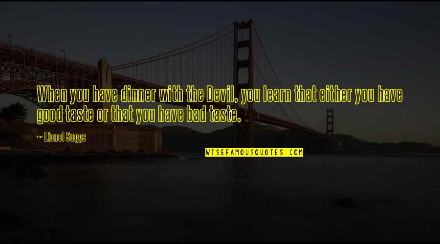 Tonul Peste Quotes By Lionel Suggs: When you have dinner with the Devil, you Tonul Peste Quotes By Lionel Suggs: When you have dinner with the Devil, you