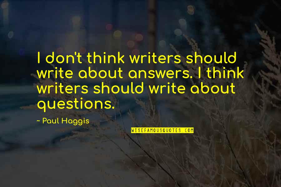 Tonutti Tedder Quotes By Paul Haggis: I don't think writers should write about answers.