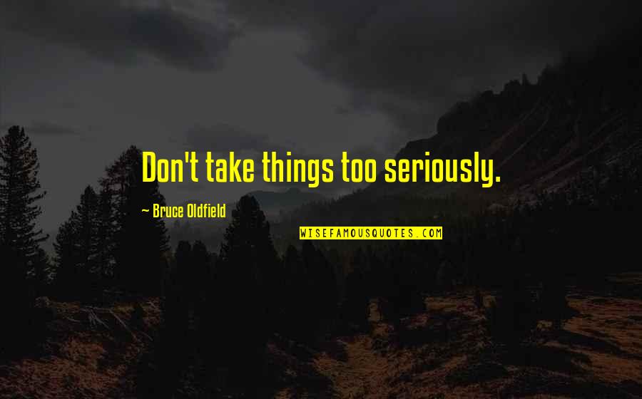 Tony Abbott Famous Quote Quotes By Bruce Oldfield: Don't take things too seriously.