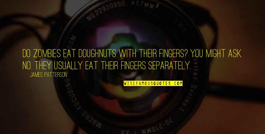 Tony Abbott Famous Quote Quotes By James Patterson: Do zombies eat doughnuts with their fingers? you Tony Abbott Famous Quote Quotes By James Patterson: Do zombies eat doughnuts with their fingers? you