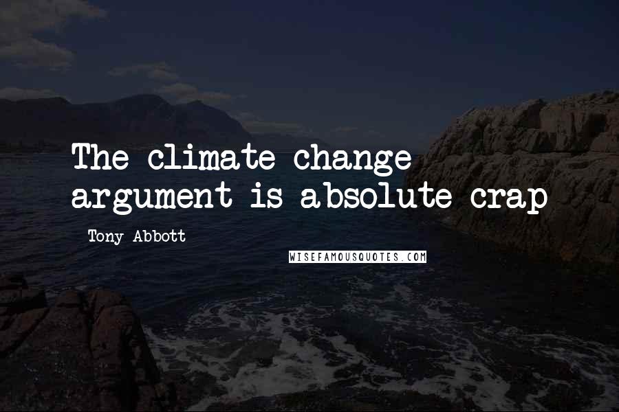 Tony Abbott quotes: The climate change argument is absolute crap