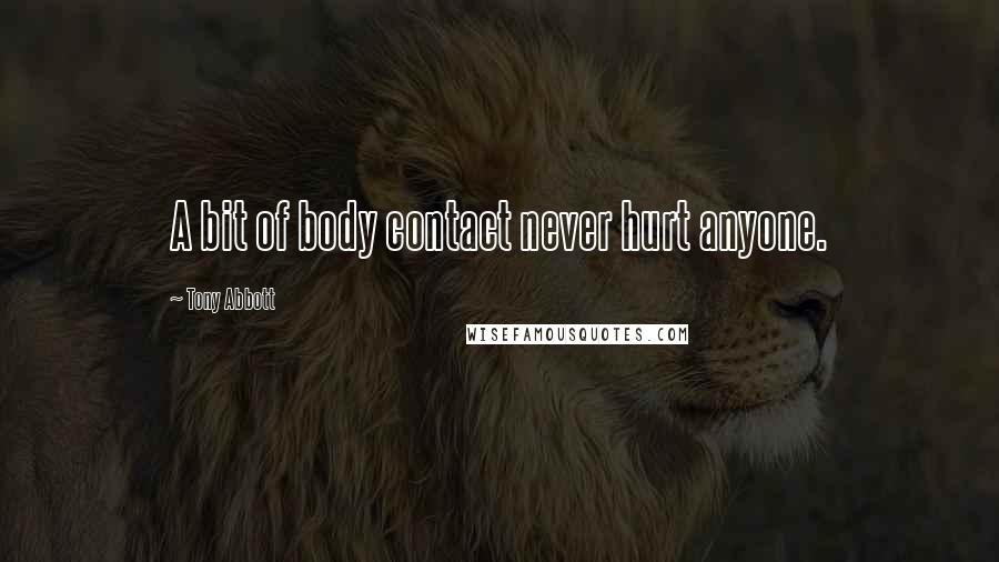 Tony Abbott quotes: A bit of body contact never hurt anyone.
