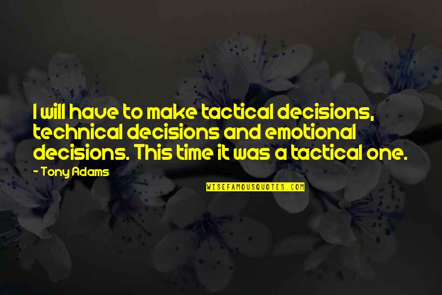 Tony Adams Quotes By Tony Adams: I will have to make tactical decisions, technical