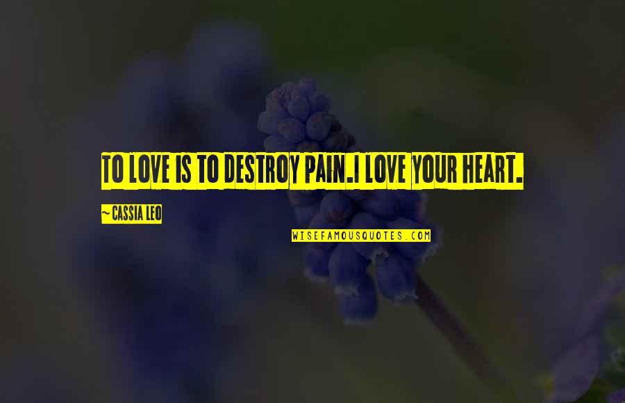 Tony Beets Funny Quotes By Cassia Leo: To love is to destroy pain.I love your