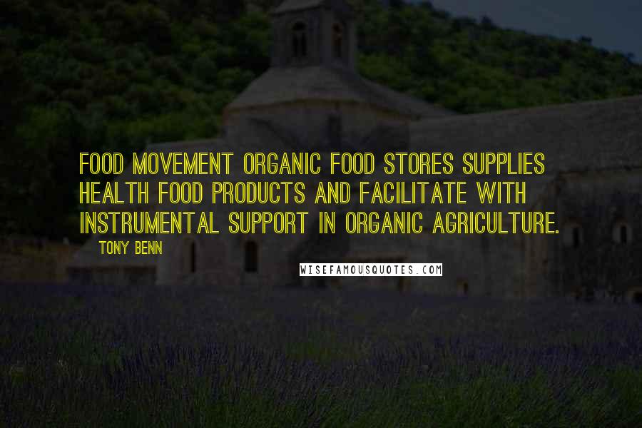 Tony Benn quotes: Food movement organic food stores supplies health food products and facilitate with instrumental support in organic agriculture.