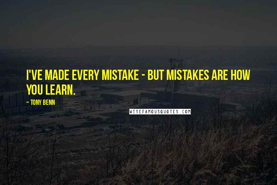 Tony Benn quotes: I've made every mistake - but mistakes are how you learn.