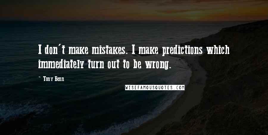 Tony Benn quotes: I don't make mistakes. I make predictions which immediately turn out to be wrong.