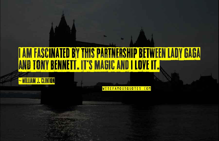 Tony Bennett Love Quotes By William J. Clinton: I am fascinated by this partnership between Lady
