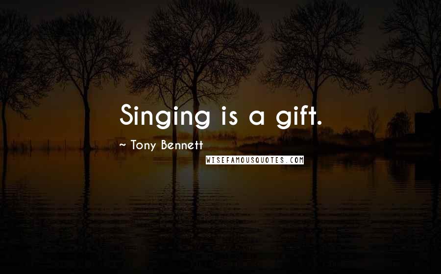 Tony Bennett quotes: Singing is a gift.